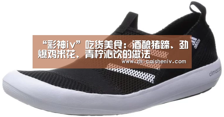 “彩神iv”吃货美食:酒酿猪蹄、劲爆鸡米花、青柠沁饮的做法(图3) 彩神iv