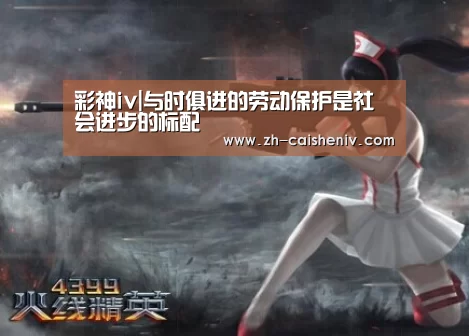 彩神iv|与时俱进的劳动保护是社会进步的标配(图2) 彩神iv